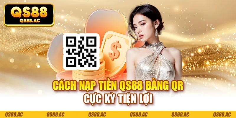 Cách nạp tiền QS88 bằng QR cực kỳ tiện lợi