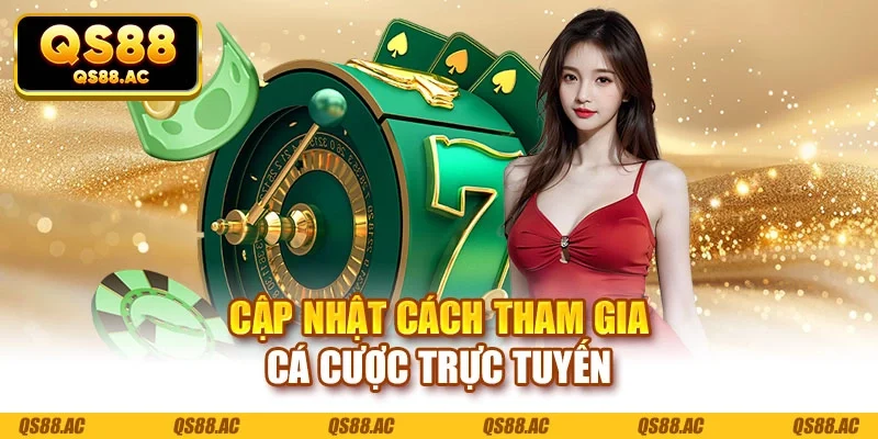 Cập nhật cách tham gia cá cược trực tuyến