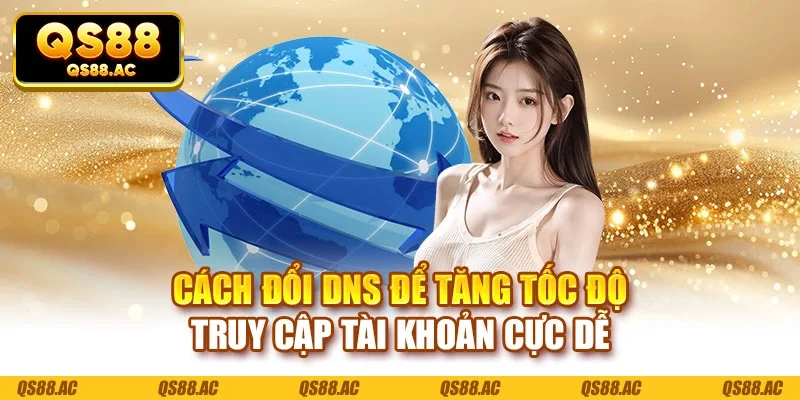 Cách đổi DNS để tăng tốc độ truy cập tài khoản cực dễ