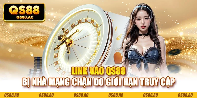 Link vào QS88 bị nhà mạng chặn do giới hạn truy cập