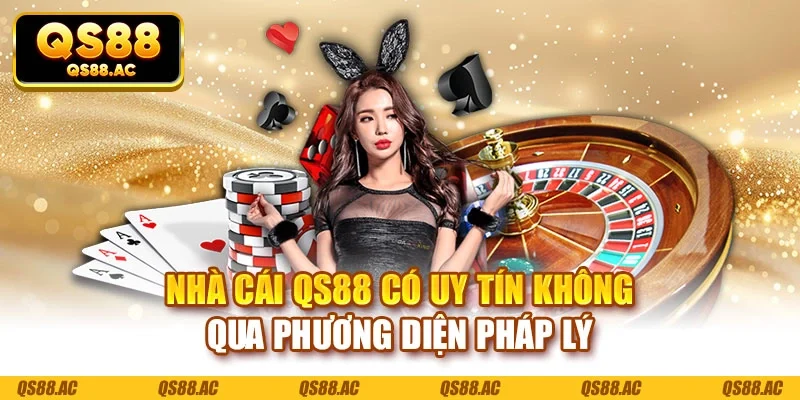 Nhà cái QS88 có uy tín không qua phương diện pháp lý