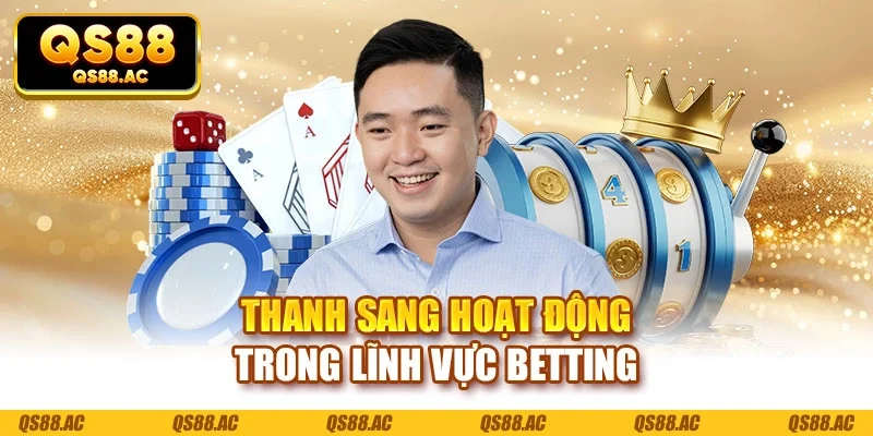 Thanh Sang hoạt động trong lĩnh vực Betting