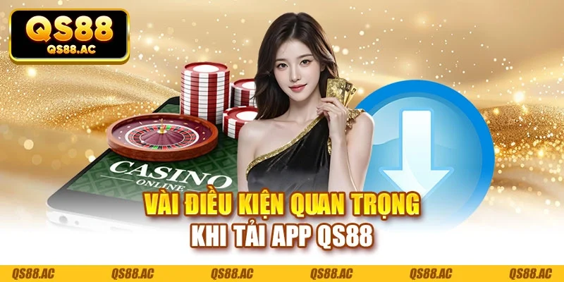 Vài điều kiện quan trọng khi tải app QS88