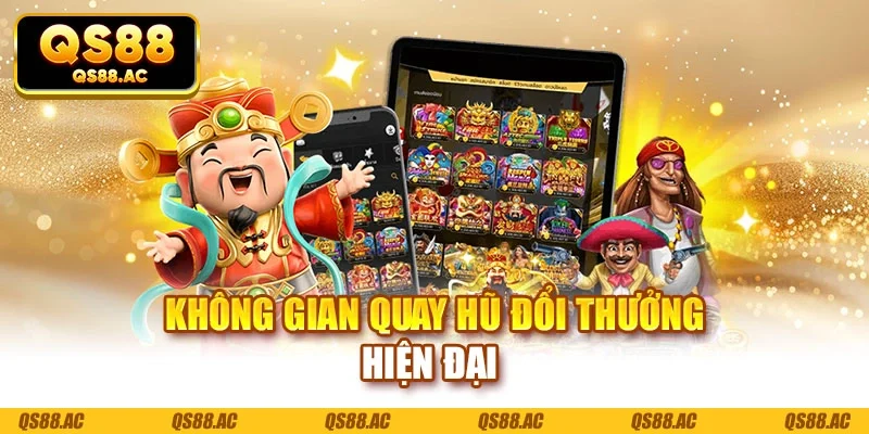 Không gian quay hũ đổi thưởng hiện đại 