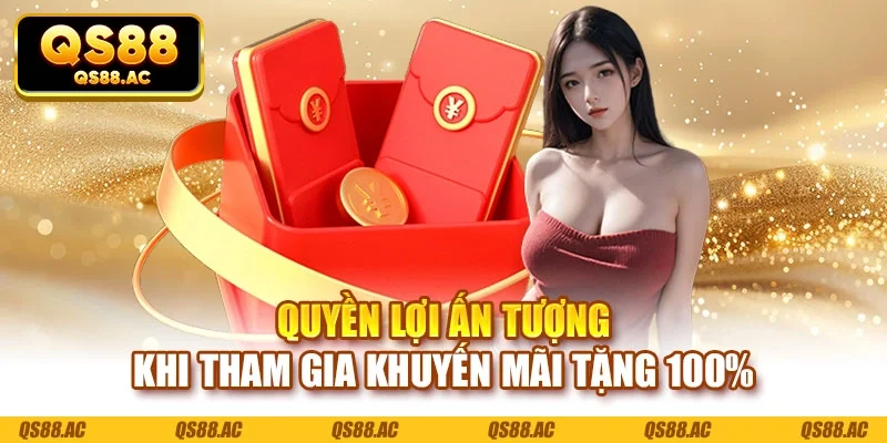 Quyền lợi ấn tượng khi tham gia khuyến mãi tặng 100%
