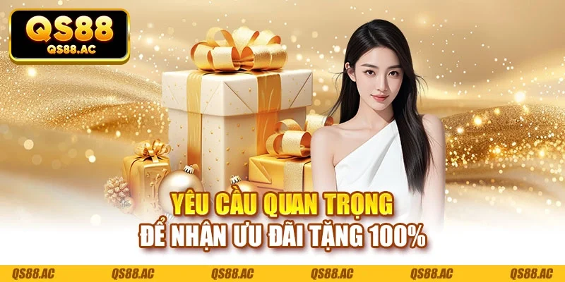 Yêu cầu quan trọng để nhận ưu đãi tặng 100%